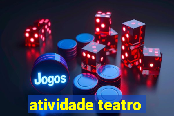 atividade teatro